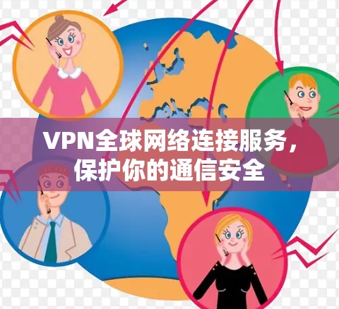 VPN全球网络连接服务,保护你的通信安全 VPN全球网络连接服务,保护你的通信安全