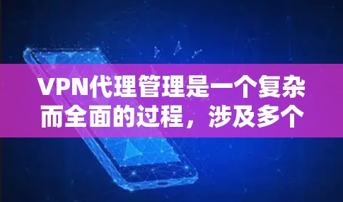VPN代理管理是一个复杂而全面的过程,涉及多个方面来确保VPN代理的安全性和用户体验。以下是对VPN代理管理的详细分析 VPN代理管理是一个复杂而全面的过程,涉及多个方面来确保VPN代理的安全性和用户体验。以下是对VPN代理管理的详细分析