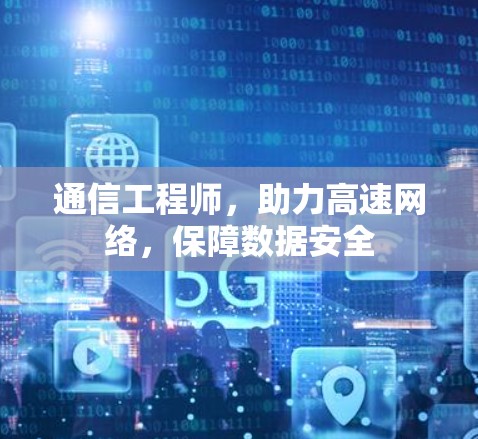 通信工程师,助力高速网络,保障数据安全 通信工程师,助力高速网络,保障数据安全