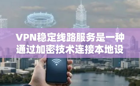VPN稳定线路服务是一种通过加密技术连接本地设备和网络外部服务器的技术,旨在保护用户数据的安全性并提供安全的网络连接。以下是针对VPN稳定线路服务的详细解决方案 VPN稳定线路服务是一种通过加密技术连接本地设备和网络外部服务器的技术,旨在保护用户数据的安全性并提供安全的网络连接。以下是针对VPN稳定线路服务的详细解决方案