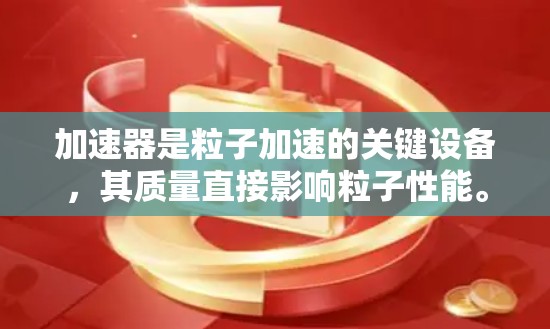 加速器是粒子加速的关键设备,其质量直接影响粒子性能。以下是关于加速器线路质量分析的关键点 加速器是粒子加速的关键设备,其质量直接影响粒子性能。以下是关于加速器线路质量分析的关键点