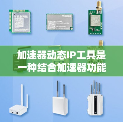 加速器动态IP工具是一种结合加速器功能和动态IP调整的系统,旨在根据实时网络状态自动优化IP地址以提高网站性能。以下是针对这一工具的分步解释 加速器动态IP工具是一种结合加速器功能和动态IP调整的系统,旨在根据实时网络状态自动优化IP地址以提高网站性能。以下是针对这一工具的分步解释