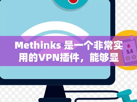 Methinks 是一个非常实用的VPN插件,能够显著提升VPN配置和管理的效率。以下是一些详细的步骤和注意事项,帮助你更好地使用 Methinks Methinks 是一个非常实用的VPN插件,能够显著提升VPN配置和管理的效率。以下是一些详细的步骤和注意事项,帮助你更好地使用 Methinks