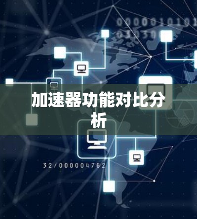 加速器功能对比分析 加速器功能对比分析