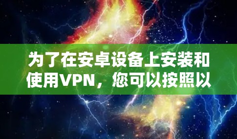 为了在安卓设备上安装和使用VPN,您可以按照以下步骤进行 为了在安卓设备上安装和使用VPN,您可以按照以下步骤进行