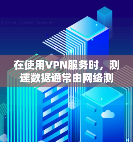 在使用VPN服务时,测速数据通常由网络测试工具(如NAT、NAT-5)提供,这些工具主要衡量网络带宽和连接稳定性,而不是用户电脑的CPU频率。以下是详细的解释 在使用VPN服务时,测速数据通常由网络测试工具(如NAT、NAT-5)提供,这些工具主要衡量网络带宽和连接稳定性,而不是用户电脑的CPU频率。以下是详细的解释