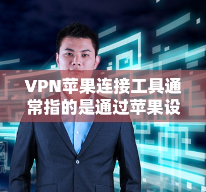 VPN苹果连接工具通常指的是通过苹果设备连接到苹果VPN的工具,这些工具允许用户在苹果设备上使用苹果VPN服务。以下是使用这些工具的步骤和注意事项 VPN苹果连接工具通常指的是通过苹果设备连接到苹果VPN的工具,这些工具允许用户在苹果设备上使用苹果VPN服务。以下是使用这些工具的步骤和注意事项