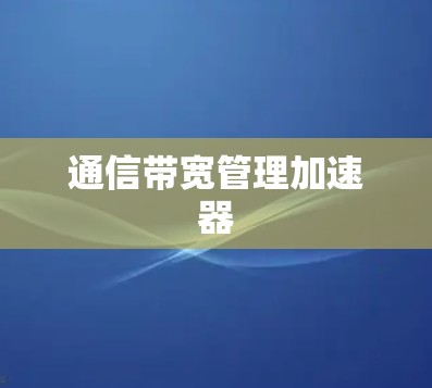 通信带宽管理加速器 通信带宽管理加速器