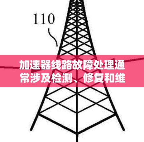加速器线路故障处理通常涉及检测、修复和维护,以确保列车正常运行。以下是一些步骤和考虑因素 加速器线路故障处理通常涉及检测、修复和维护,以确保列车正常运行。以下是一些步骤和考虑因素