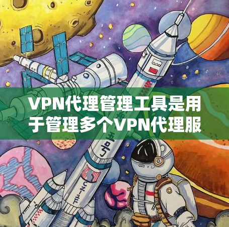 VPN代理管理工具是用于管理多个VPN代理服务器,帮助用户优化服务器配置、监控服务器健康和访问状态。以下是该工具的主要功能 VPN代理管理工具是用于管理多个VPN代理服务器,帮助用户优化服务器配置、监控服务器健康和访问状态。以下是该工具的主要功能