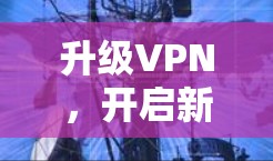 升级VPN,开启新世界 升级VPN,开启新世界