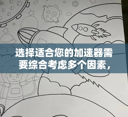 选择适合您的加速器需要综合考虑多个因素,以下是一个清晰的步骤指南 选择适合您的加速器需要综合考虑多个因素,以下是一个清晰的步骤指南