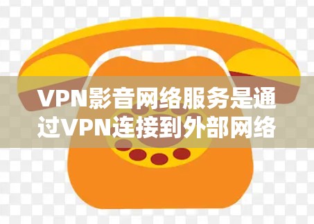 VPN影音网络服务是通过VPN连接到外部网络,用户可以下载和观看视频的网络服务。以下是对该服务的详细分析和总结 VPN影音网络服务是通过VPN连接到外部网络,用户可以下载和观看视频的网络服务。以下是对该服务的详细分析和总结