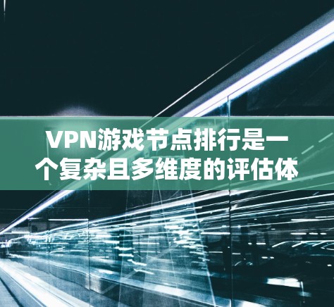 VPN游戏节点排行是一个复杂且多维度的评估体系,它反映了游戏在热门平台和玩家中的表现。以下是对这个话题的详细分析和总结 VPN游戏节点排行是一个复杂且多维度的评估体系,它反映了游戏在热门平台和玩家中的表现。以下是对这个话题的详细分析和总结