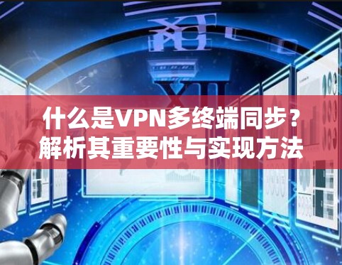 什么是VPN多终端同步?解析其重要性与实现方法 什么是VPN多终端同步?解析其重要性与实现方法