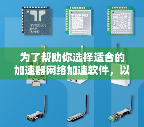 为了帮助你选择适合的加速器网络加速软件,以下是分步骤的推荐和分析 为了帮助你选择适合的加速器网络加速软件,以下是分步骤的推荐和分析