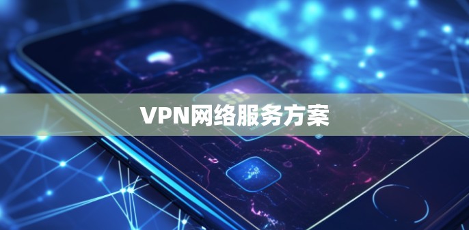 VPN网络服务方案 VPN网络服务方案