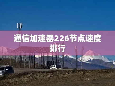 通信加速器226节点速度排行 通信加速器226节点速度排行