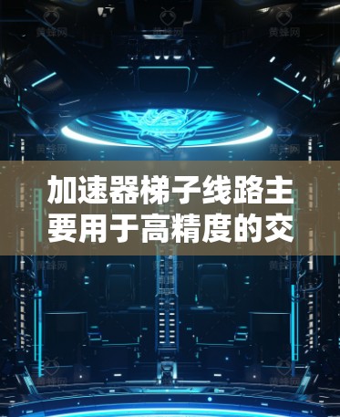 加速器梯子线路主要用于高精度的交流电源设计,其主要由加速器和梯形线圈组成。以下是关于加速器梯子线路的详细分析 加速器梯子线路主要用于高精度的交流电源设计,其主要由加速器和梯形线圈组成。以下是关于加速器梯子线路的详细分析