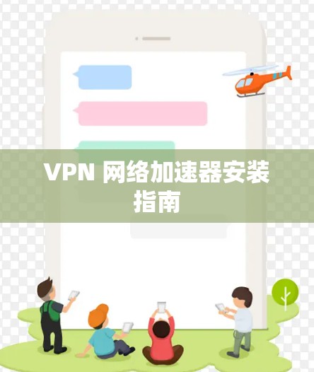VPN 网络加速器安装指南 VPN 网络加速器安装指南