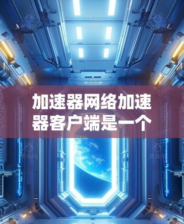 加速器网络加速器客户端是一个专为提升网络连接速度而设计的工具,旨在将网络连接分解为独立的子连接,提高整体性能。以下是对其功能的详细描述 加速器网络加速器客户端是一个专为提升网络连接速度而设计的工具,旨在将网络连接分解为独立的子连接,提高整体性能。以下是对其功能的详细描述