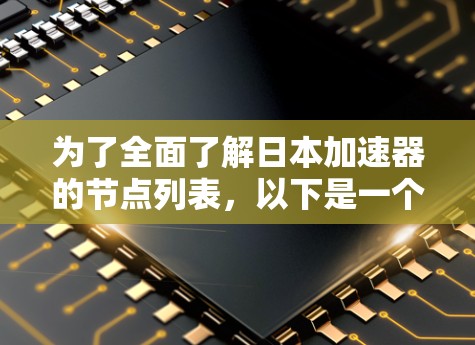 为了全面了解日本加速器的节点列表,以下是一个结构化的总结,涵盖了加速器的名称、服务类型、特点、适用场景、官方链接和使用注意事项 为了全面了解日本加速器的节点列表,以下是一个结构化的总结,涵盖了加速器的名称、服务类型、特点、适用场景、官方链接和使用注意事项