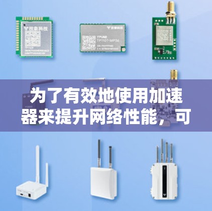 为了有效地使用加速器来提升网络性能,可以按照以下步骤进行 为了有效地使用加速器来提升网络性能,可以按照以下步骤进行