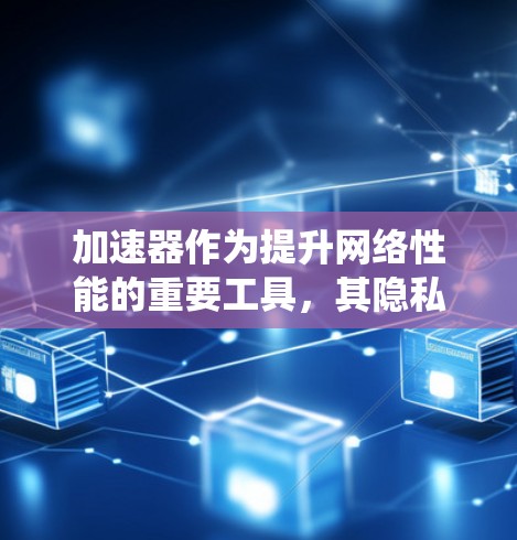 加速器作为提升网络性能的重要工具,其隐私保护措施是确保用户数据安全的关键。以下是一个系统性的总结,涵盖加速器在隐私保护方面的关键方面 加速器作为提升网络性能的重要工具,其隐私保护措施是确保用户数据安全的关键。以下是一个系统性的总结,涵盖加速器在隐私保护方面的关键方面