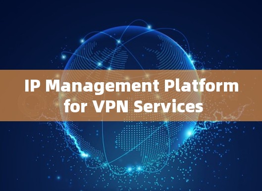 IP Management Platform for VPN Services IP Management Platform for VPN Services