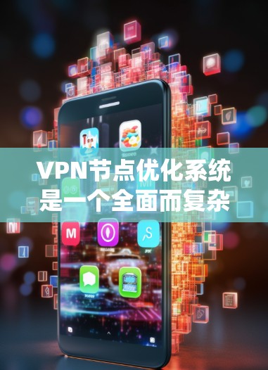 VPN节点优化系统是一个全面而复杂的系统,旨在提升VPN的性能、安全性、成本效益和用户体验。以下是对该系统的详细总结和建议 VPN节点优化系统是一个全面而复杂的系统,旨在提升VPN的性能、安全性、成本效益和用户体验。以下是对该系统的详细总结和建议