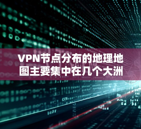 VPN节点分布的地理地图主要集中在几个大洲的东部地区,尤其是靠近主要互联网基础设施的国家和地区。以下是这些区域的分布情况,基于全球 VPN 网络的实际情况 VPN节点分布的地理地图主要集中在几个大洲的东部地区,尤其是靠近主要互联网基础设施的国家和地区。以下是这些区域的分布情况,基于全球 VPN 网络的实际情况