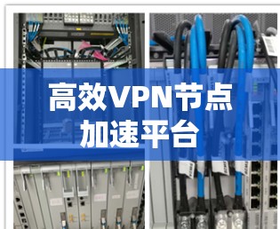 高效VPN节点加速平台 高效VPN节点加速平台