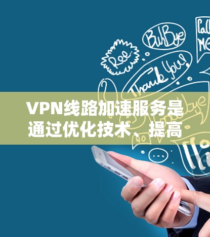 VPN线路加速服务是通过优化技术、提高网络性能和增强安全性实现的,其工作原理可以从以下几个方面进行总结 VPN线路加速服务是通过优化技术、提高网络性能和增强安全性实现的,其工作原理可以从以下几个方面进行总结