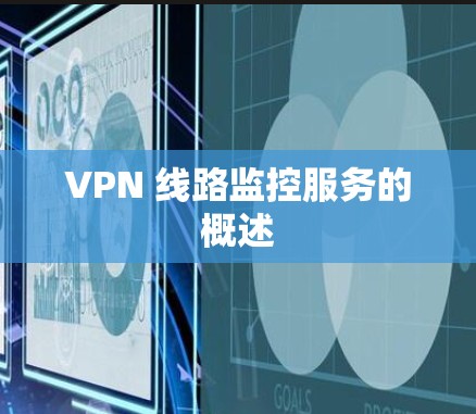 VPN 线路监控服务的概述 VPN 线路监控服务的概述