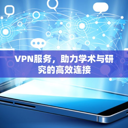 VPN服务,助力学术与研究的高效连接 VPN服务,助力学术与研究的高效连接