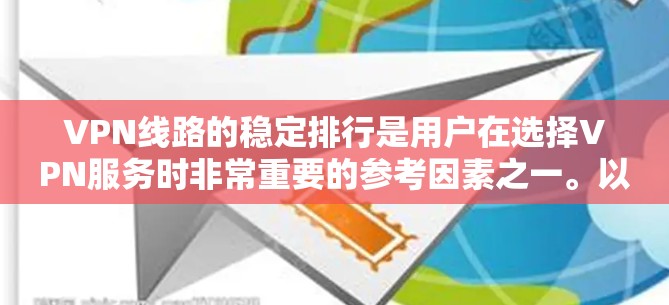 VPN线路的稳定排行是用户在选择VPN服务时非常重要的参考因素之一。以下是一个基于关键因素的VPN线路稳定排行 VPN线路的稳定排行是用户在选择VPN服务时非常重要的参考因素之一。以下是一个基于关键因素的VPN线路稳定排行
