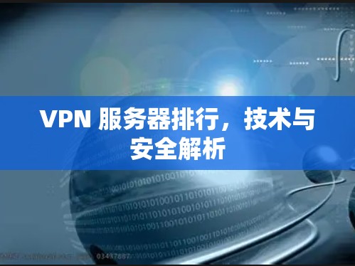 VPN 服务器排行,技术与安全解析 VPN 服务器排行,技术与安全解析