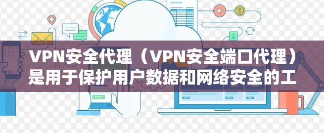 VPN安全代理(VPN安全端口代理)是用于保护用户数据和网络安全的工具。这些代理会过滤非法内容、阻止钓鱼攻击、防止恶意软件安装以及确保数据传输的安全性。以下是一个详细的操作步骤和解释 VPN安全代理(VPN安全端口代理)是用于保护用户数据和网络安全的工具。这些代理会过滤非法内容、阻止钓鱼攻击、防止恶意软件安装以及确保数据传输的安全性。以下是一个详细的操作步骤和解释
