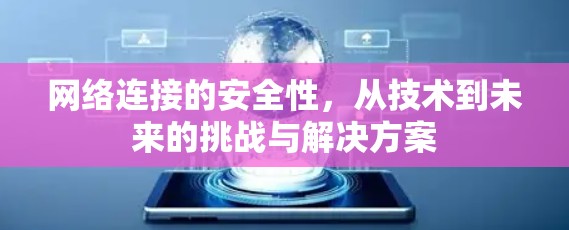 网络连接的安全性,从技术到未来的挑战与解决方案 网络连接的安全性,从技术到未来的挑战与解决方案