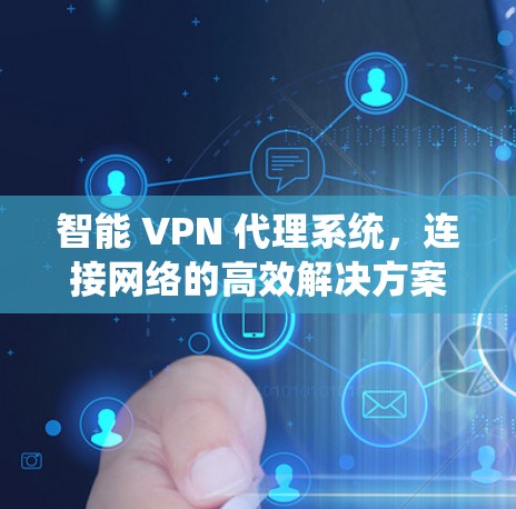 智能 VPN 代理系统,连接网络的高效解决方案 智能 VPN 代理系统,连接网络的高效解决方案