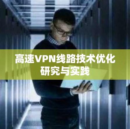 高速VPN线路技术优化研究与实践 高速VPN线路技术优化研究与实践