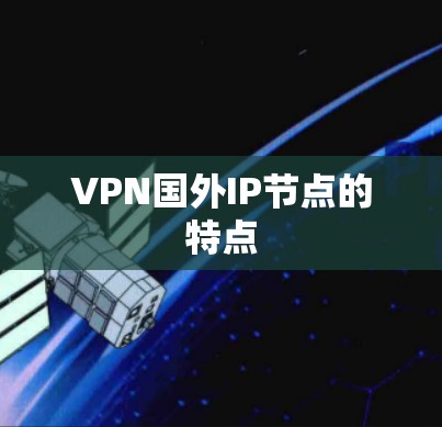 VPN国外IP节点的特点 VPN国外IP节点的特点