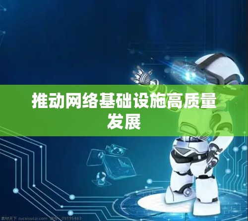 推动网络基础设施高质量发展 推动网络基础设施高质量发展