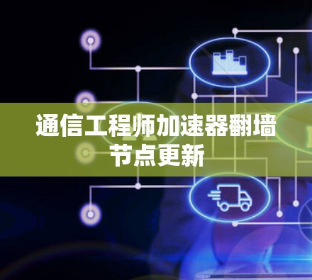 通信工程师加速器翻墙节点更新 通信工程师加速器翻墙节点更新