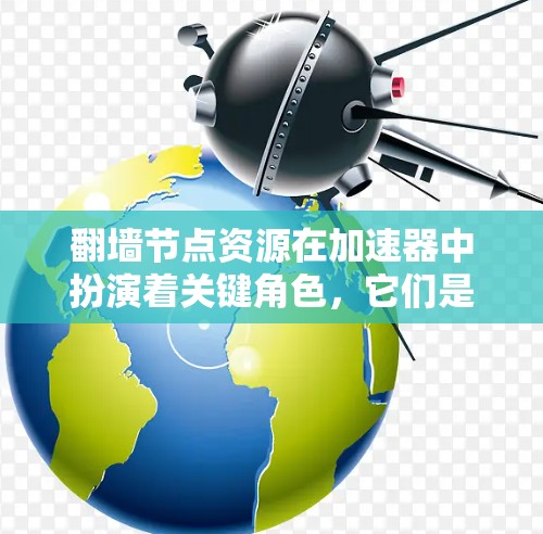 翻墙节点资源在加速器中扮演着关键角色,它们是用于加速器翻墙操作的重要组成部分。以下是对翻墙节点资源的详细总结 翻墙节点资源在加速器中扮演着关键角色,它们是用于加速器翻墙操作的重要组成部分。以下是对翻墙节点资源的详细总结