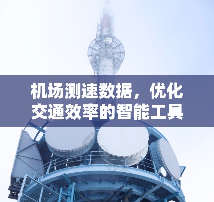 机场测速数据,优化交通效率的智能工具 机场测速数据,优化交通效率的智能工具