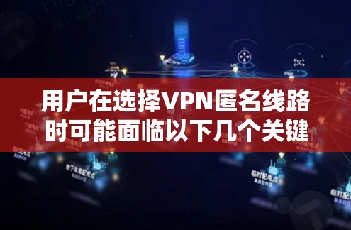 用户在选择VPN匿名线路时可能面临以下几个关键问题和解决方案 用户在选择VPN匿名线路时可能面临以下几个关键问题和解决方案