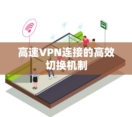 高速VPN连接的高效切换机制 高速VPN连接的高效切换机制