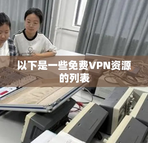 以下是一些免费VPN资源的列表 以下是一些免费VPN资源的列表