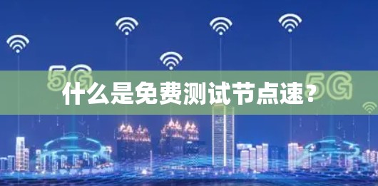 什么是免费测试节点速? 什么是免费测试节点速?